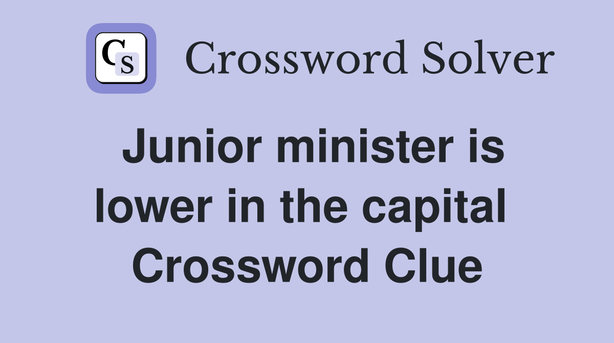 Junior minister is lower in the capital  Crossword Clue