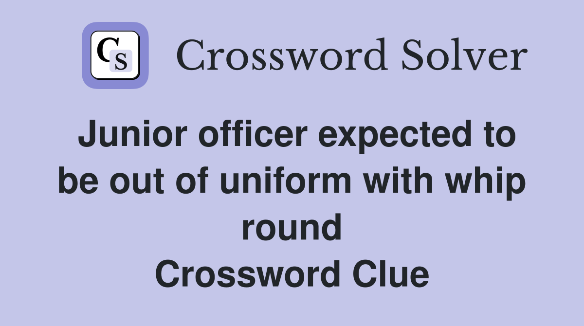 Junior officer expected to be out of uniform with whip round Crossword Clue
