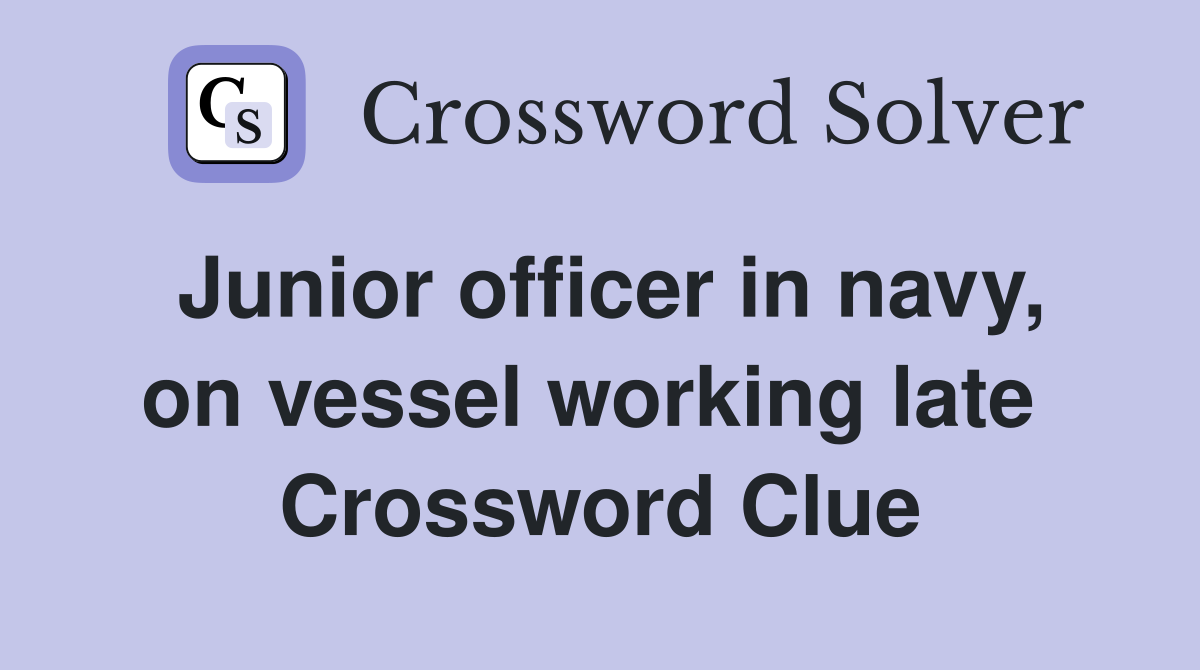 Junior officer in navy, on vessel working late  Crossword Clue