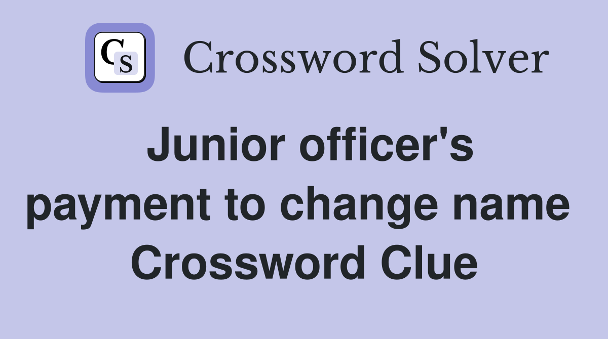 Junior officer's payment to change name  Crossword Clue