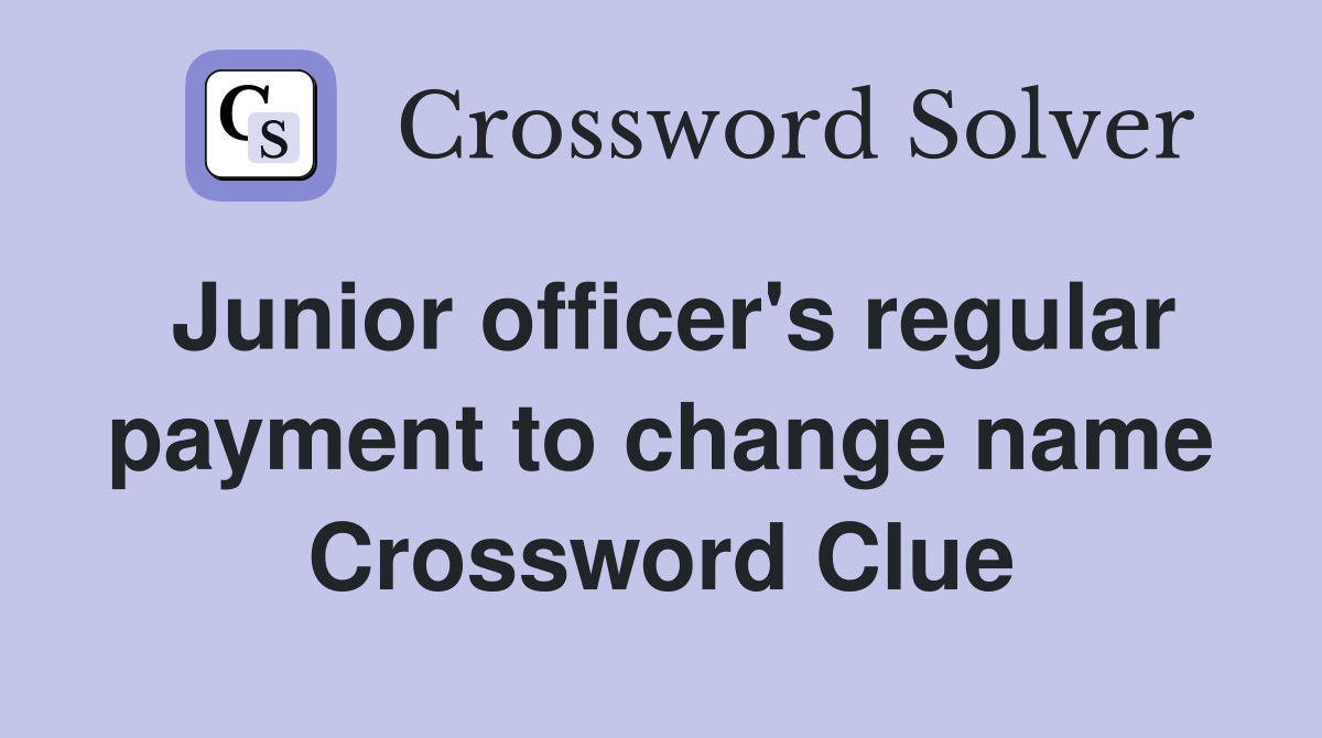 Junior officer's regular payment to change name Crossword Clue