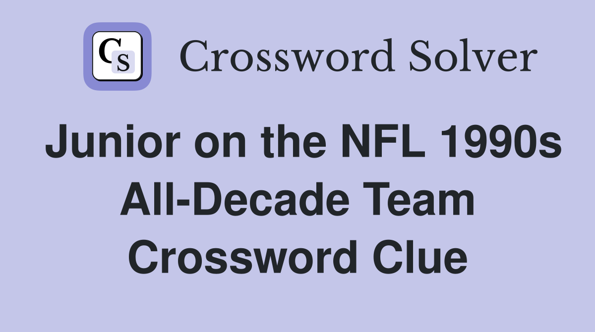 Junior on the NFL 1990s All-Decade Team Crossword Clue