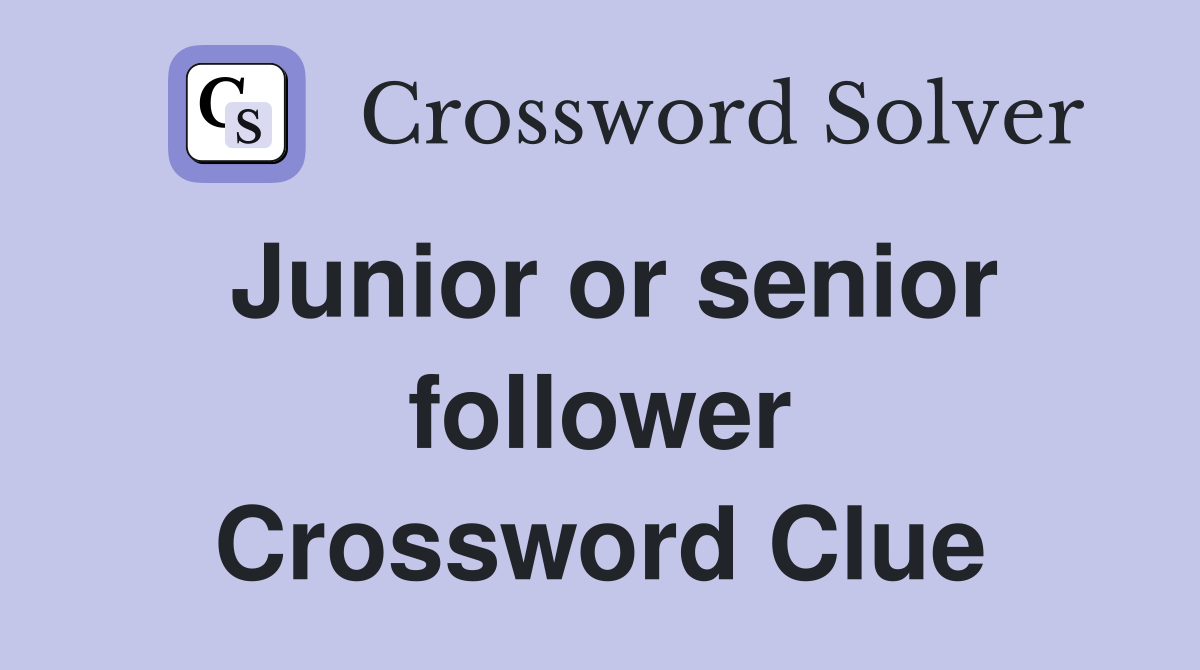 Junior or senior follower Crossword Clue