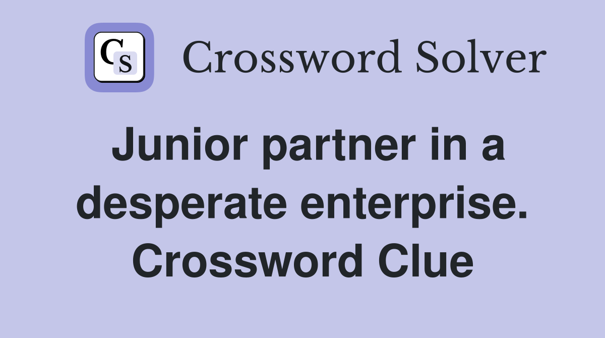 Junior partner in a desperate enterprise. Crossword Clue