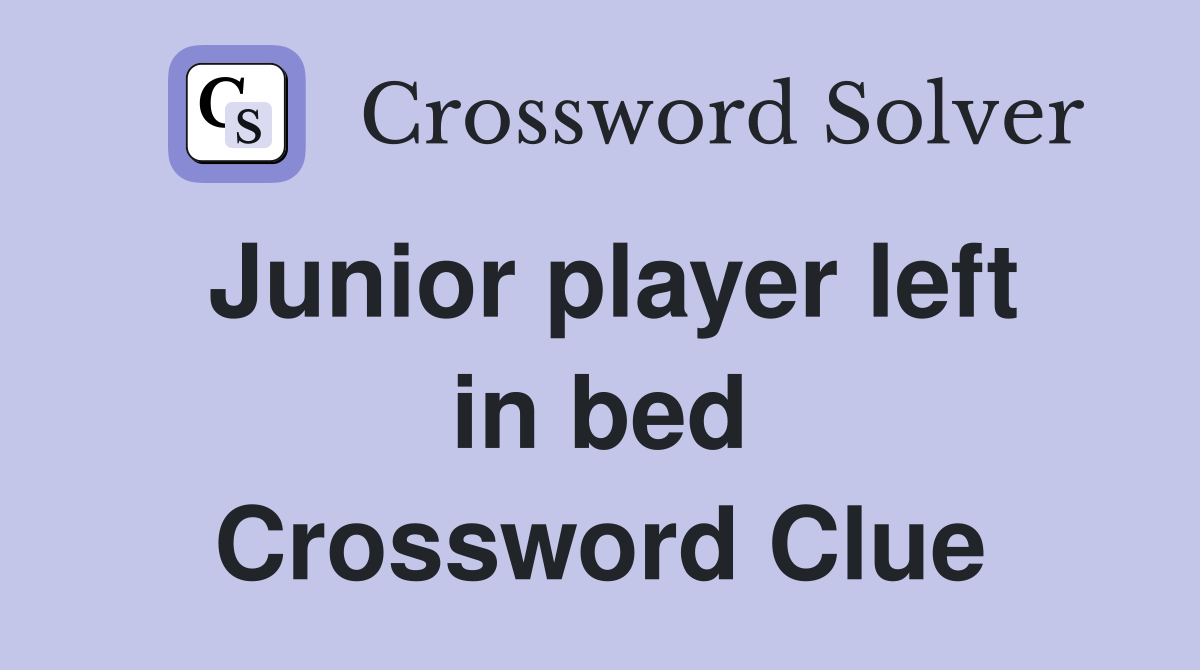 Junior player left in bed Crossword Clue