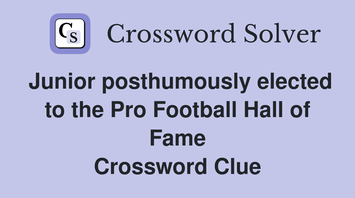 Junior posthumously elected to the Pro Football Hall of Fame Crossword Clue