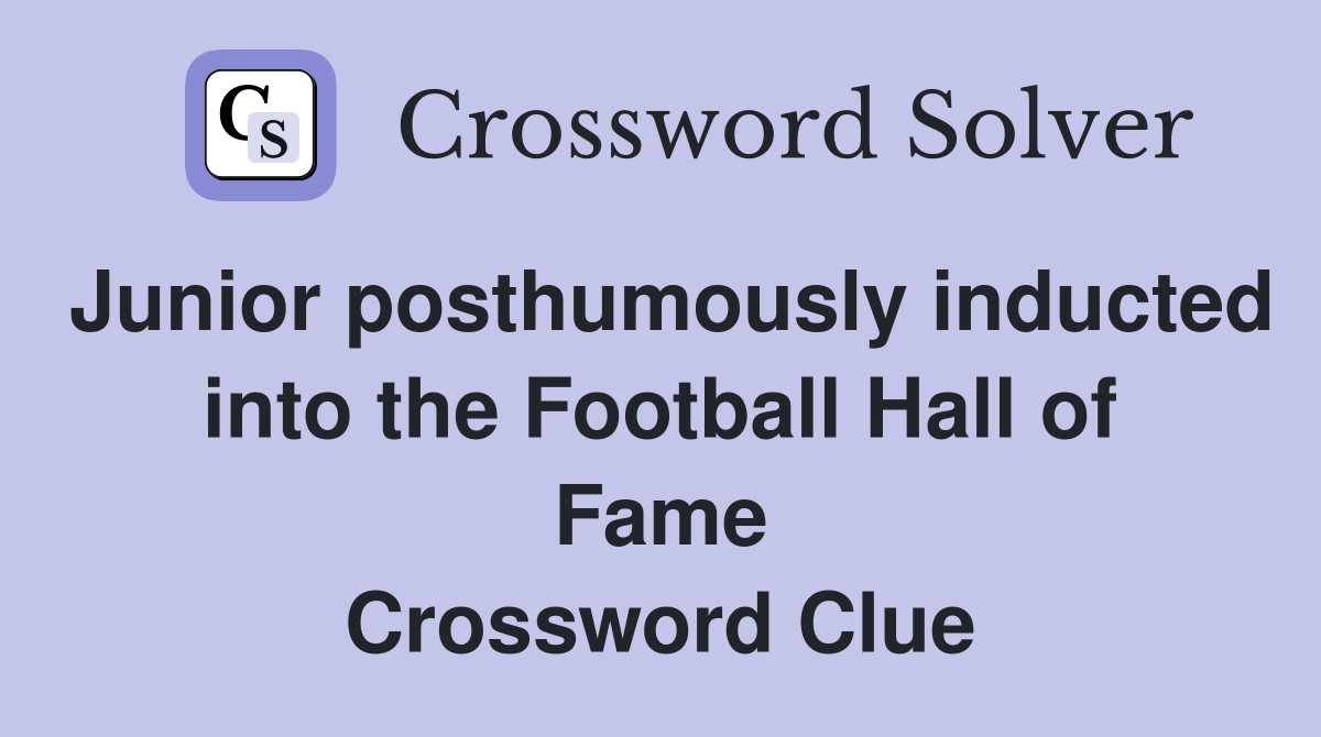 Junior posthumously inducted into the Football Hall of Fame Crossword Clue