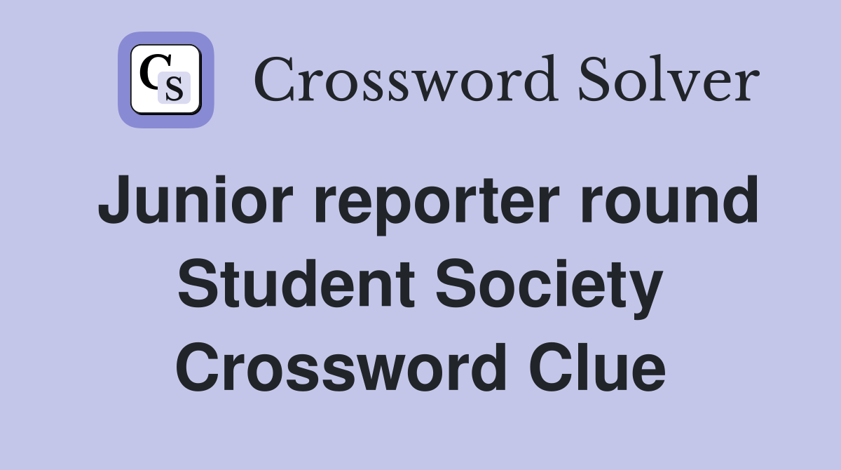 Junior reporter round Student Society Crossword Clue