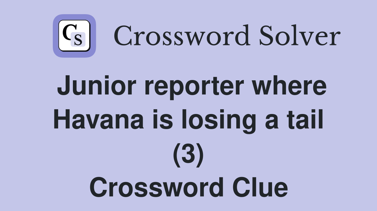 Junior reporter where Havana is losing a tail (3) Crossword Clue