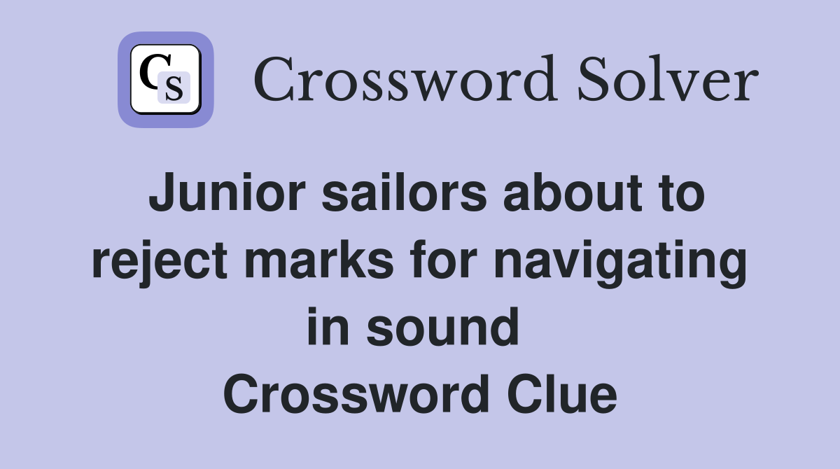 Junior sailors about to reject marks for navigating in sound  Crossword Clue