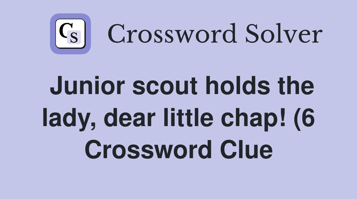Junior scout holds the lady dear little chap (6) Crossword Clue Junior scout holds the lady dear little chap (6) Crossword Clue