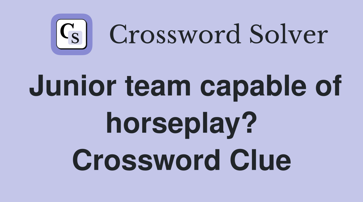 Junior team capable of horseplay? Crossword Clue