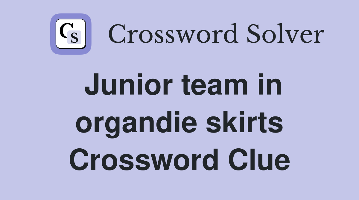 Junior team in organdie skirts Crossword Clue