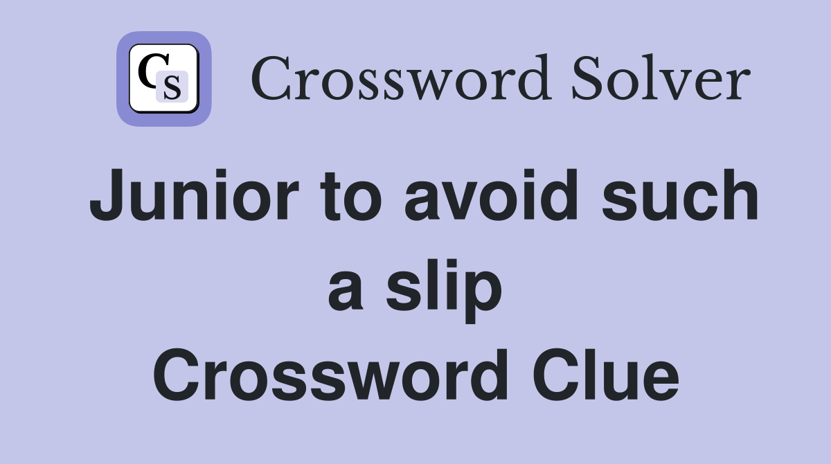 Junior to avoid such a slip Crossword Clue