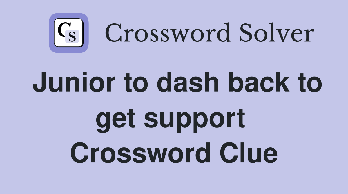Junior to dash back to get support  Crossword Clue