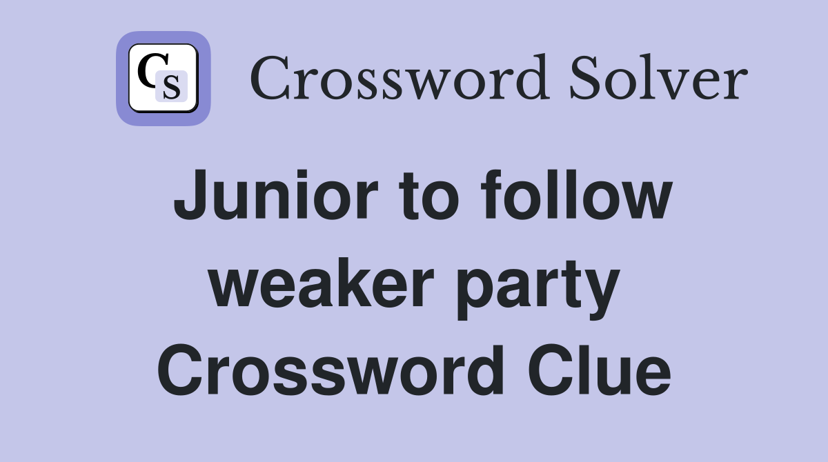 Junior to follow weaker party Crossword Clue