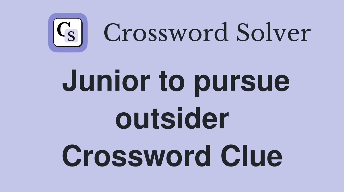 Junior to pursue outsider Crossword Clue