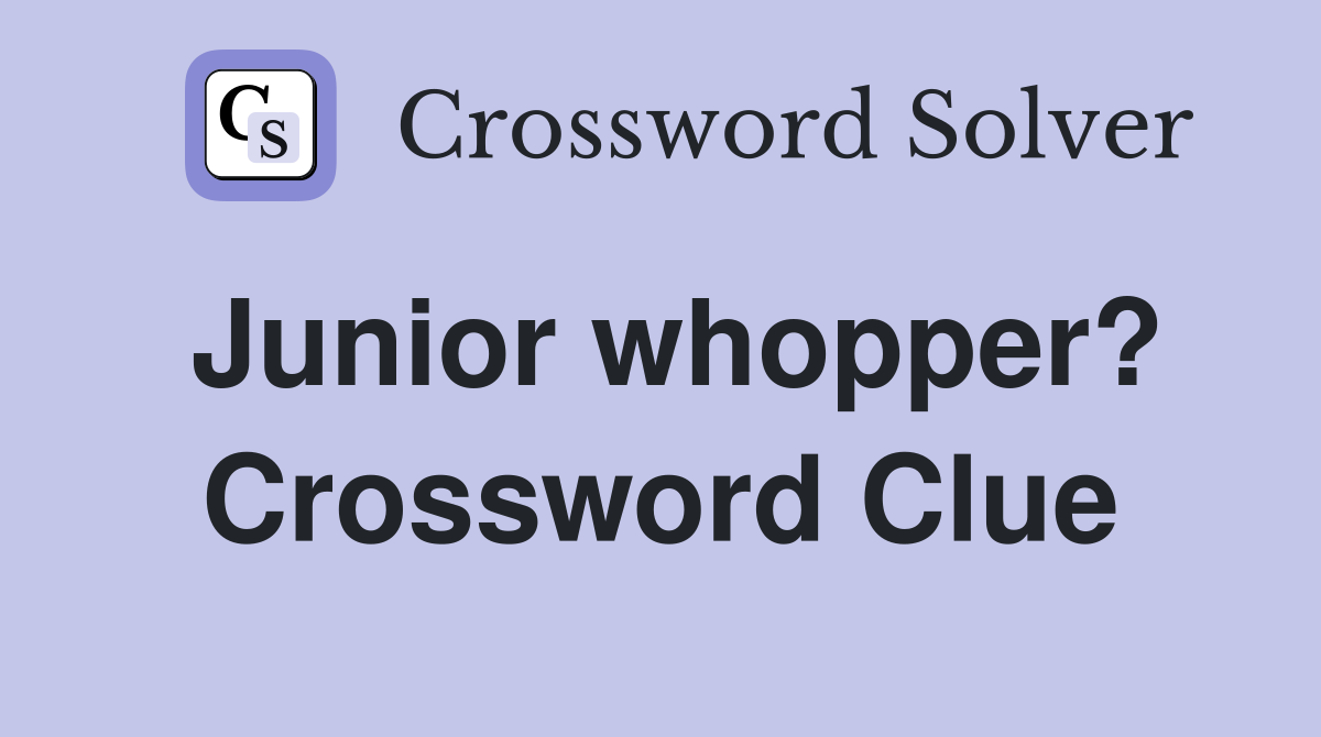 Junior whopper? Crossword Clue