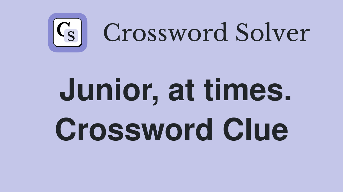 Junior, at times. Crossword Clue
