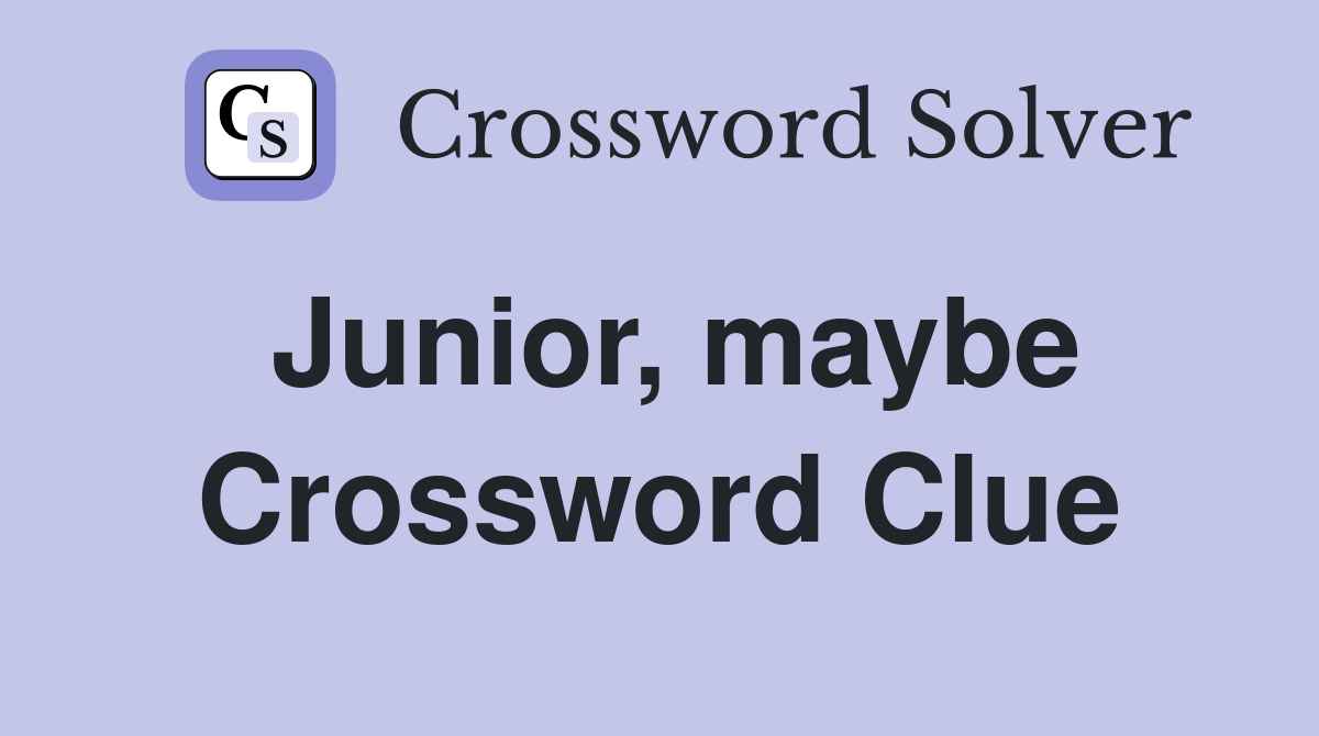 Junior, maybe Crossword Clue