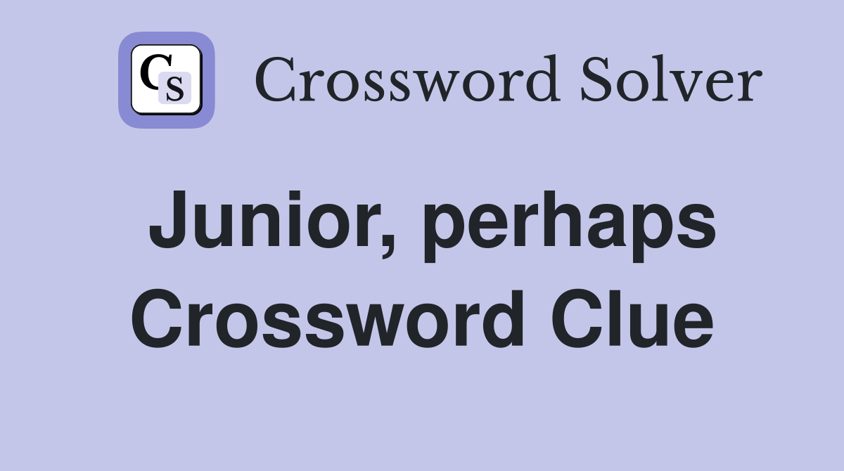 Junior, perhaps Crossword Clue
