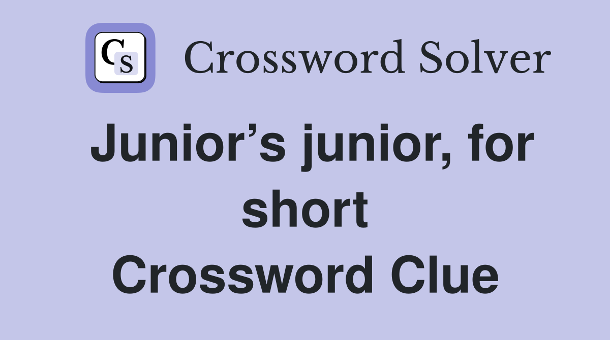 Junior’s junior, for short Crossword Clue