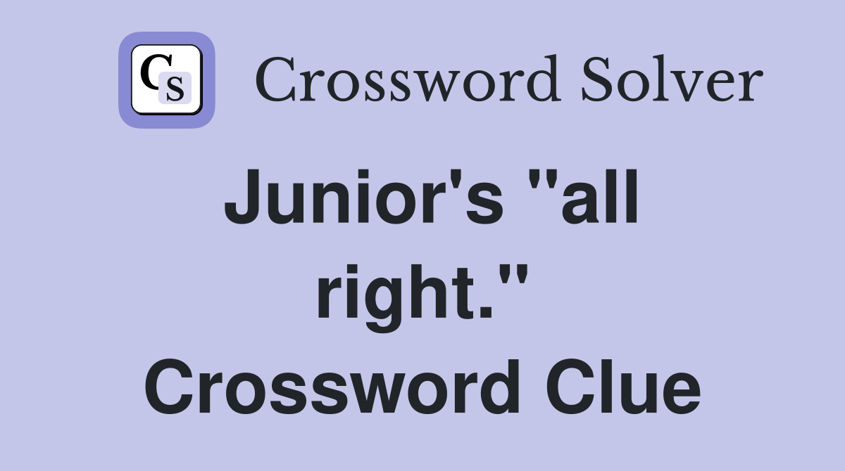 Junior's "all right." Crossword Clue