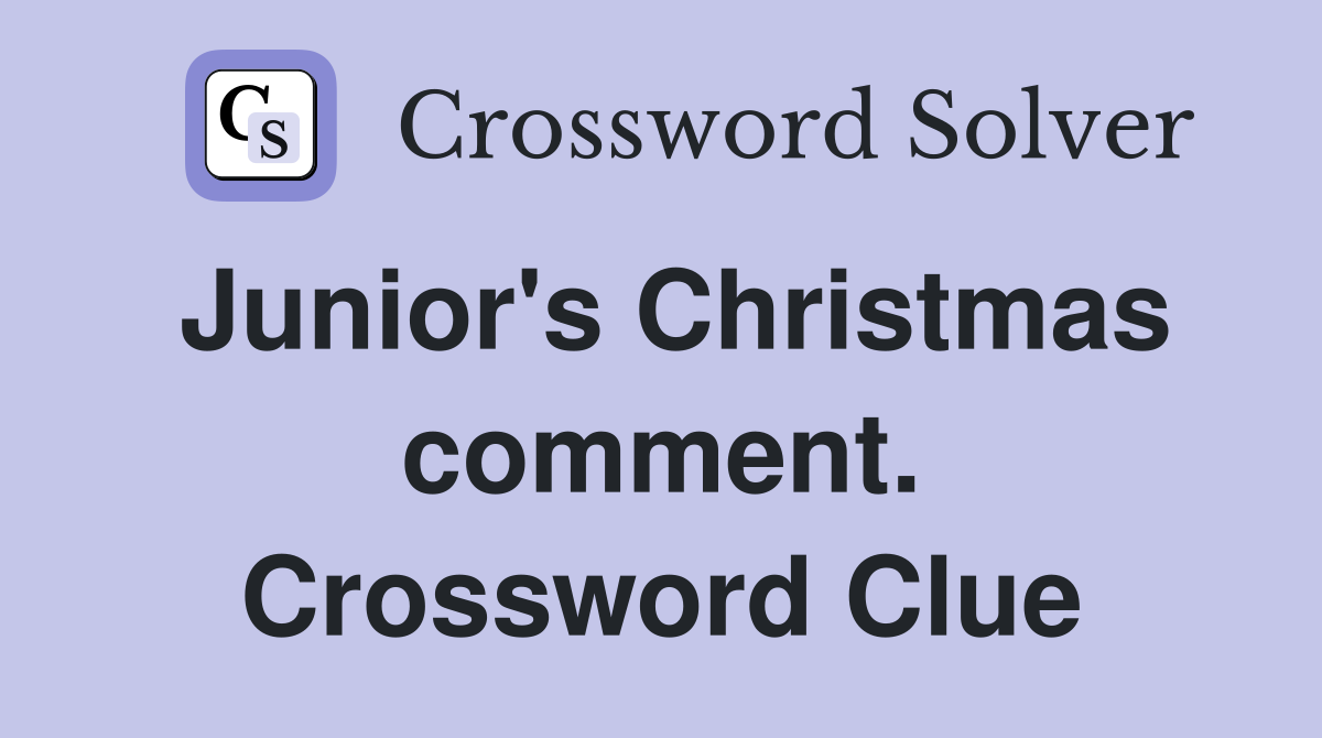 Junior's Christmas comment. Crossword Clue