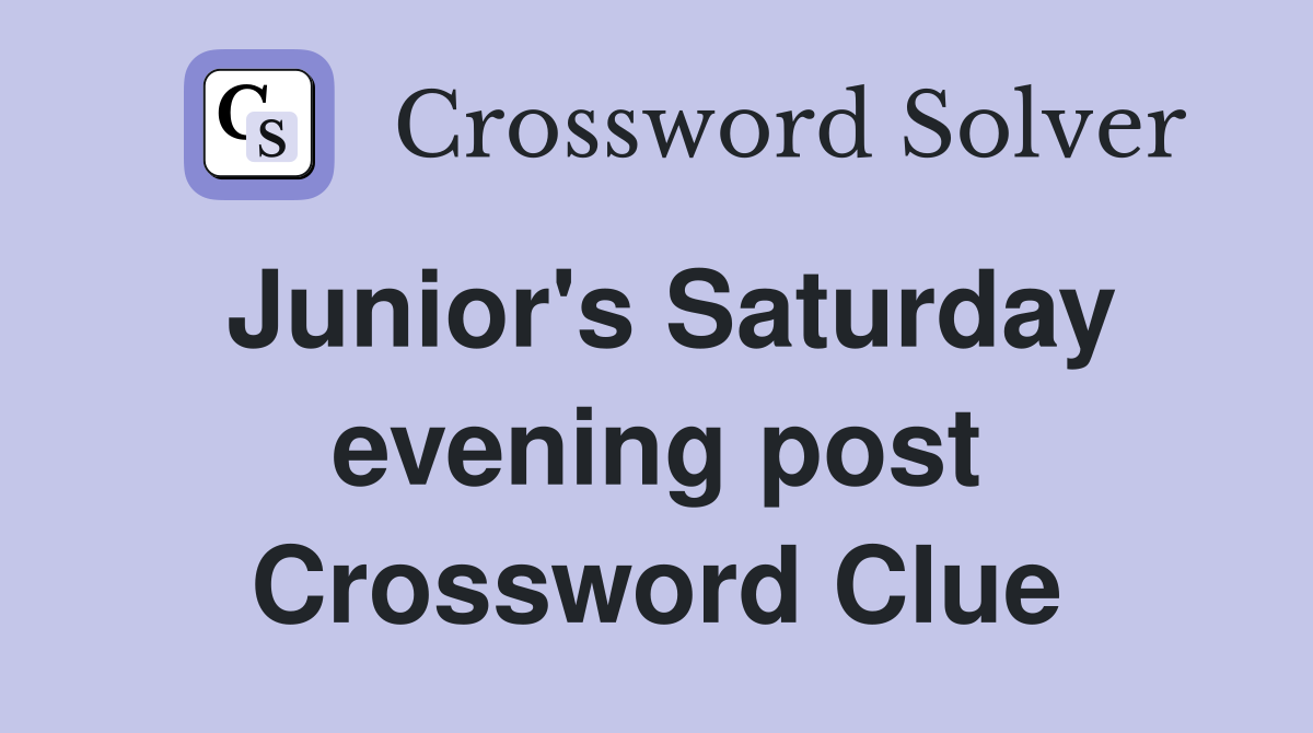 Junior's Saturday evening post Crossword Clue