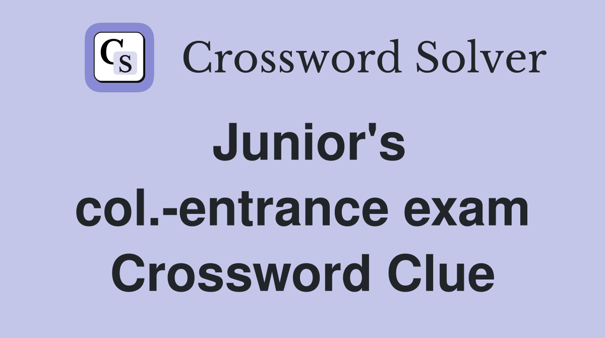 Junior's col.-entrance exam Crossword Clue