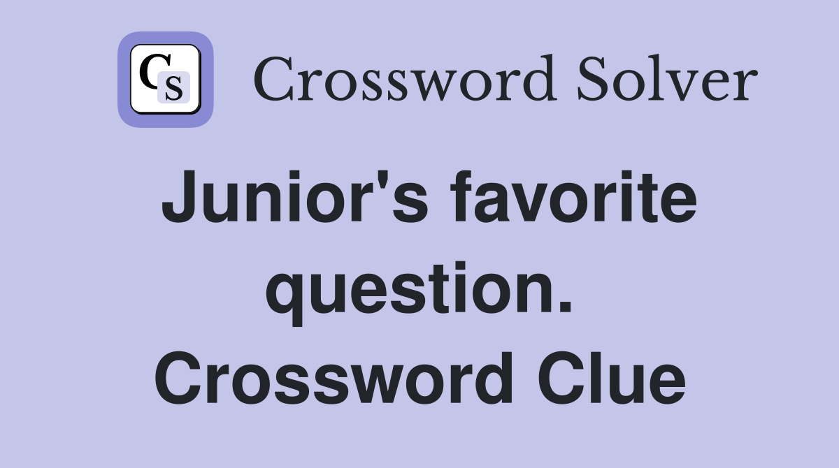 Junior's favorite question. Crossword Clue