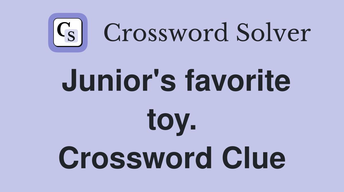 Junior's favorite toy. Crossword Clue