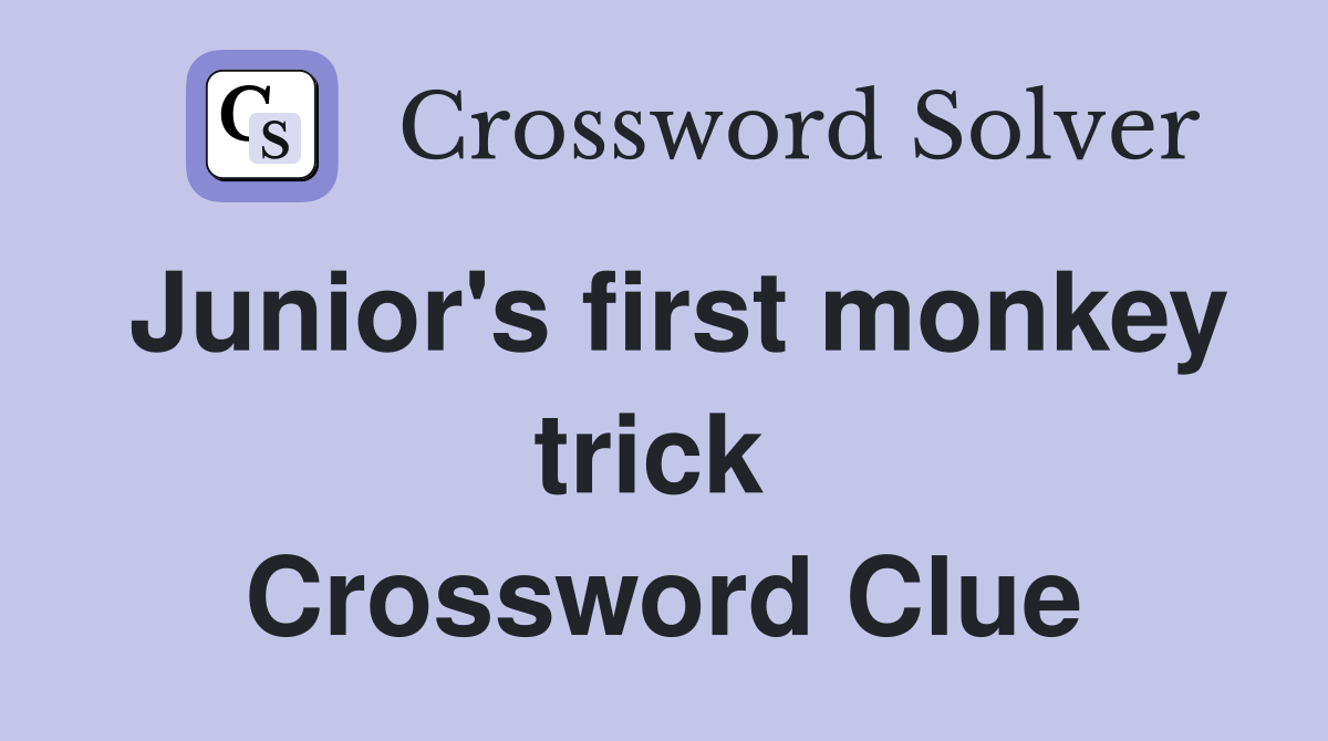 Junior's first monkey trick  Crossword Clue