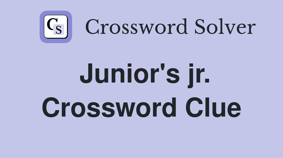 Junior's jr. Crossword Clue