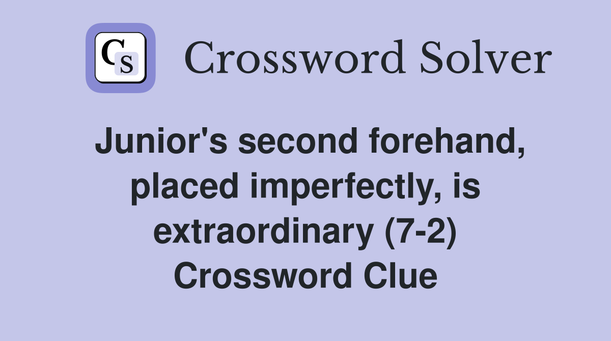 Junior's second forehand, placed imperfectly, is extraordinary (7-2) Crossword Clue