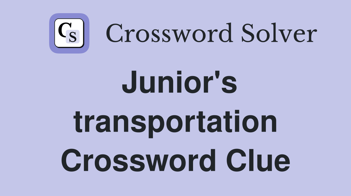 Junior's transportation Crossword Clue