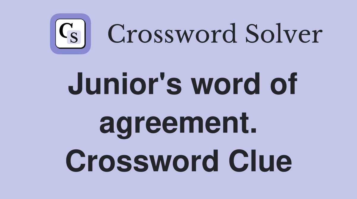 Junior's word of agreement. Crossword Clue