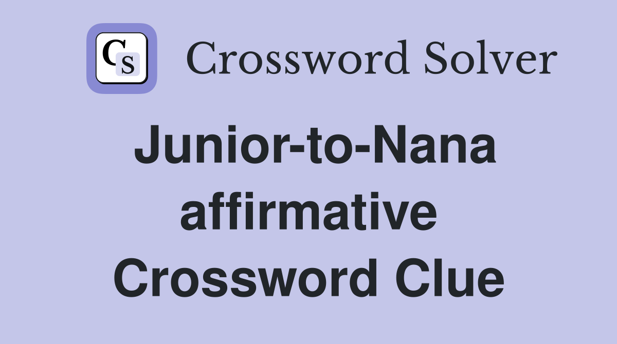 Junior-to-Nana affirmative Crossword Clue