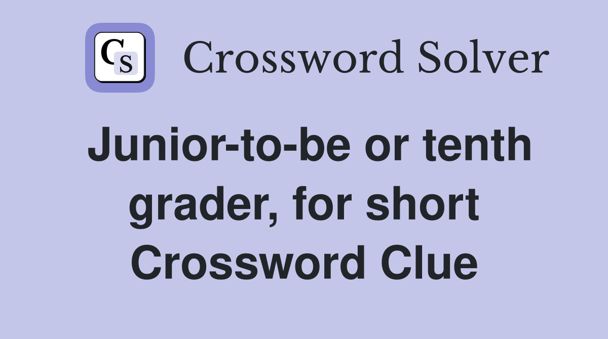 Junior-to-be or tenth grader, for short Crossword Clue
