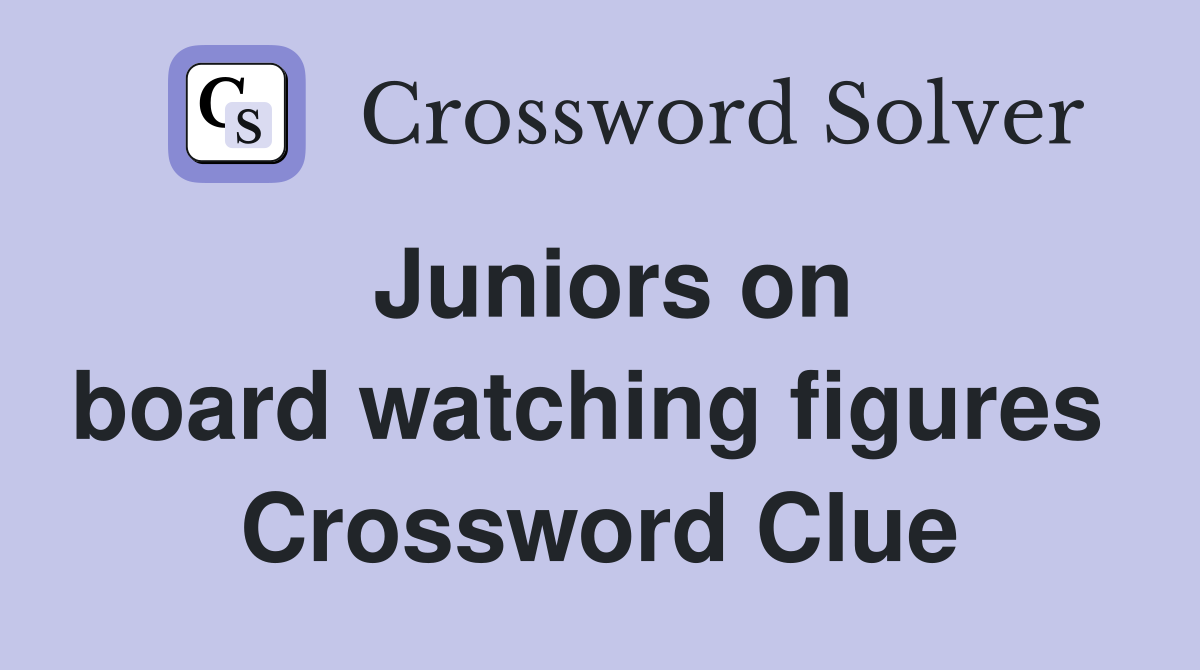 Juniors on board watching figures  Crossword Clue