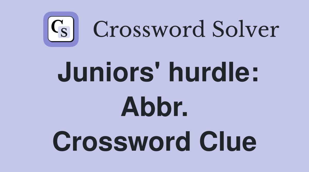 Juniors' hurdle: Abbr. Crossword Clue