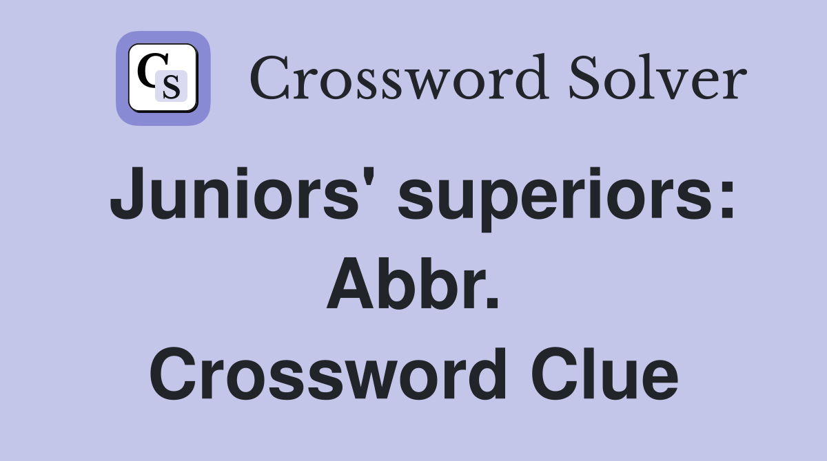 Juniors' superiors: Abbr. Crossword Clue