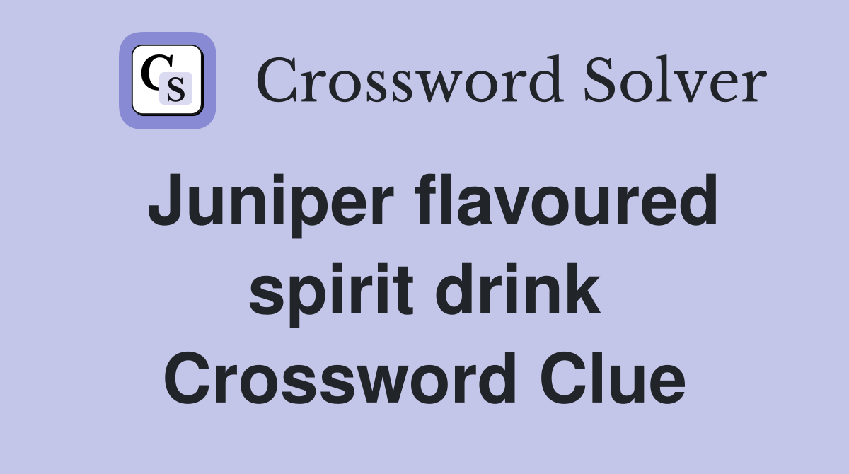 Juniper flavoured spirit drink Crossword Clue