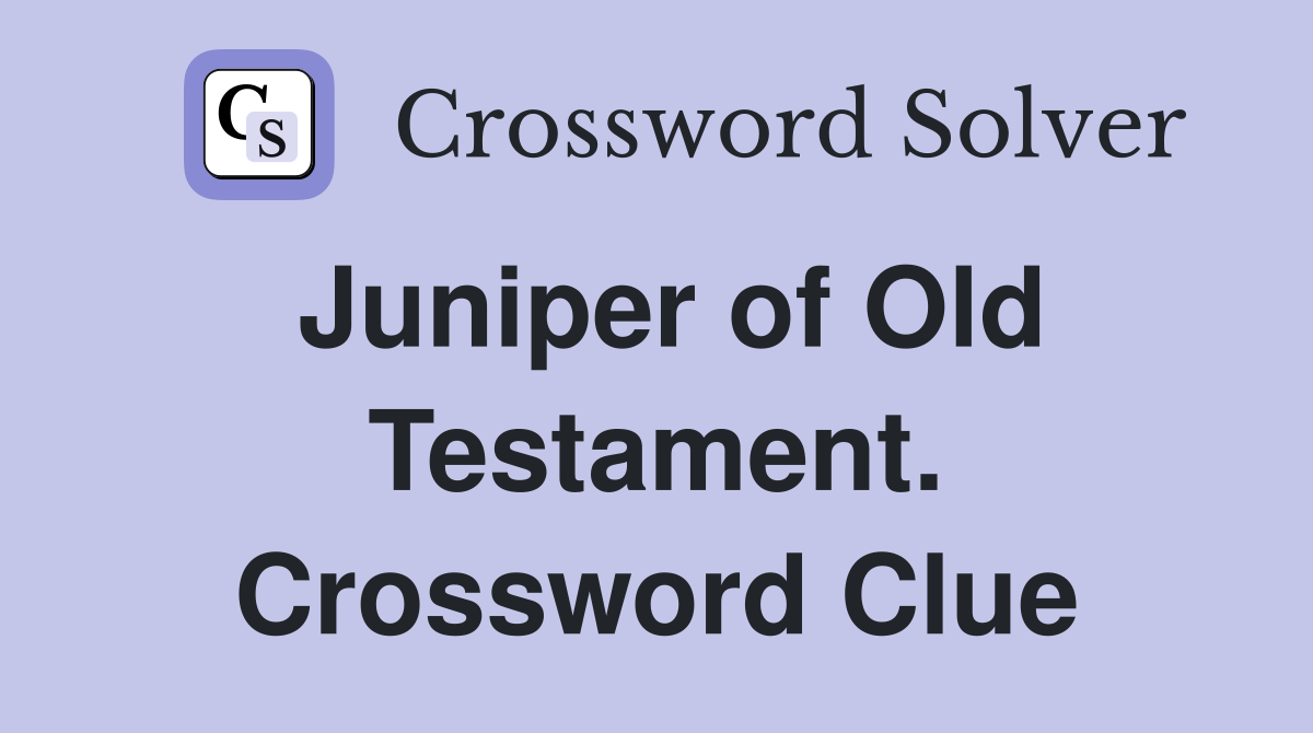 Juniper of Old Testament. Crossword Clue