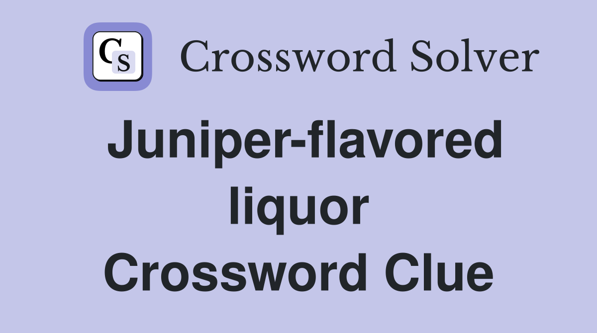 Juniper-flavored liquor Crossword Clue