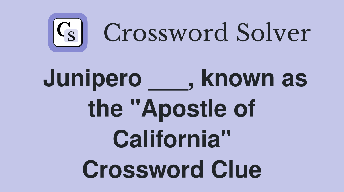 Junipero ___, known as the "Apostle of California" Crossword Clue