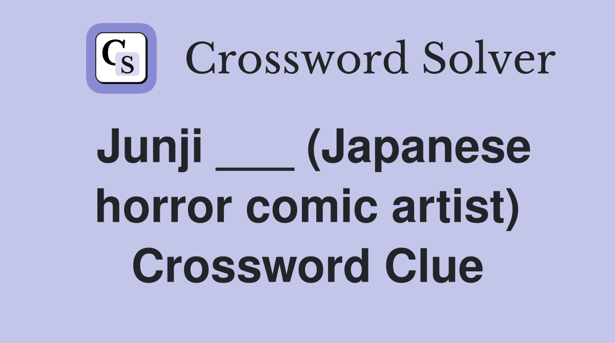 Junji ___ (Japanese horror comic artist) Crossword Clue