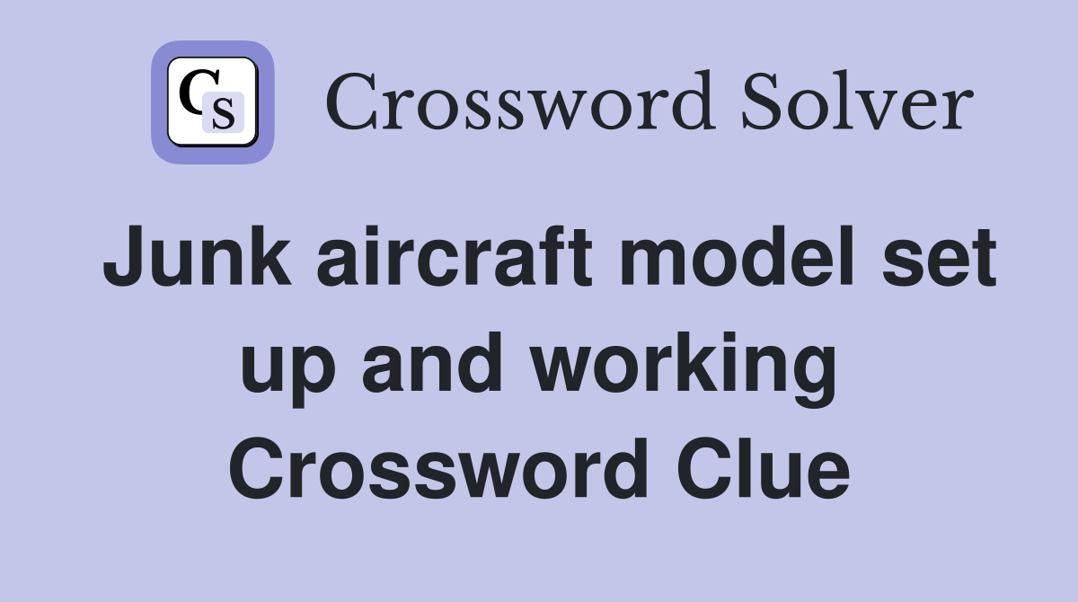 Junk aircraft model set up and working Crossword Clue