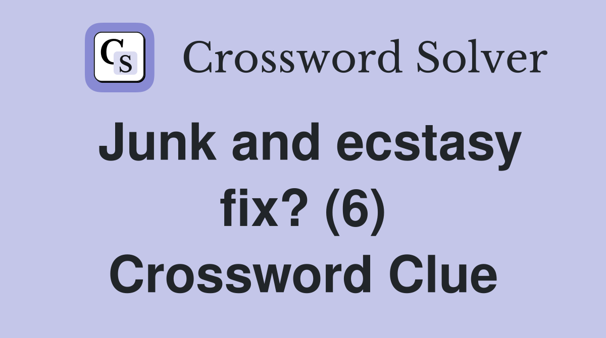 Junk and ecstasy fix? (6) Crossword Clue