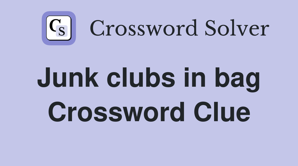 Junk clubs in bag  Crossword Clue